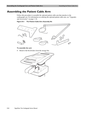 Page 202Assembling the Cardiograph Cart and Patient Cable ArmAssembling the Patient Cable Arm
D-8PageWriter Trim Cardiograph Service Manual
Assembling the Patient Cable Arm 
Follow this procedure to assemble the optional patient cable arm that attaches to the 
cardiograph cart. For information on ordering the optional patient cable arm, see “Upgrades 
and Accessories” on page 1-18.
Figure D-3 The Patient Cable Arm Assembly Kit 
To assemble the cart:
1
Remove the bin dividers from the storage bin.  