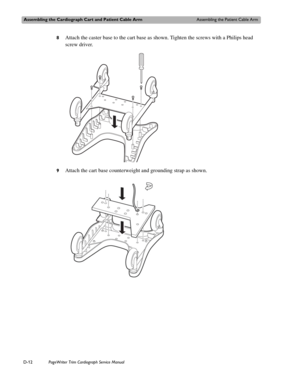 Page 206Assembling the Cardiograph Cart and Patient Cable ArmAssembling the Patient Cable Arm
D-12PageWriter Trim Cardiograph Service Manual
8Attach the caster base to the cart base as shown. Tighten the screws with a Philips head 
screw driver.
9Attach the cart base counterweight and grounding strap as shown. 