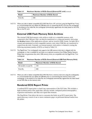 Page 53High Level ECG Data Flow and StorageTheory of Operation
PageWriter Trim Cardiograph Service Manual2-9
NOTEWhen you add or delete compatible ECG XML files from a PC card (not using the PageWriter Trim), 
it is recommended that you delete all CDB files prior to reinserting the PC card into the cardiograph. 
In the absence of an index file, the cardiograph automatically regenerates the index based on the XML 
files on the PC card.
External USB Flash Memory Stick Archives
The external USB flash memory stick...