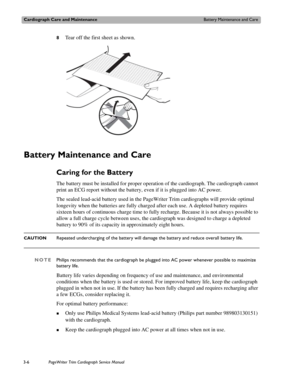 Page 66Cardiograph Care and MaintenanceBattery Maintenance and Care
3-6PageWriter Trim Cardiograph Service Manual
8Tear off the first sheet as shown.
Battery Maintenance and Care
Caring for the Battery
The battery must be installed for proper operation of the cardiograph. The cardiograph cannot 
print an ECG report without the battery, even if it is plugged into AC power. 
The sealed lead-acid battery used in the PageWriter Trim cardiographs will provide optimal 
longevity when the batteries are fully charged...