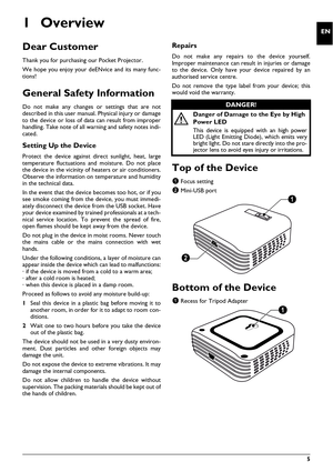 Page 55
EN
User Manual
1Overview
Dear Customer
Thank you for purchasing our Pocket Projector.
We hope you enjoy your deENvice and its many func-
tions!
General Safety Information
Do not make any changes or settings that are not
described in this user manual. Physical injury or damage
to the device or loss of data can result from improper
handling. Take note of all warning and safety notes indi-
cated.
Setting Up the Device
Protect the device against direct sunlight, heat, large
temperature fluctuations and...