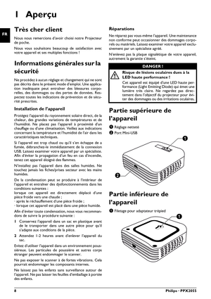 Page 88Philips · PPX2055
FR
Guide d’utilisation
1Aperçu
Très cher client
Nous nous remercions d’avoir choisi notre Projecteur
de poche.
Nous vous souhaitons beaucoup de satisfaction avec
votre appareil et ses multiples fonctions !
Informations générales sur la 
sécurité
Ne procédez à aucun réglage et changement qui ne sont
pas décrits dans le présent mode d’emploi. Une applica-
tion inadéquate peut entraîner des blessures corpo-
relles, des dommages ou des pertes de données. Res-
pectez toutes les indications...