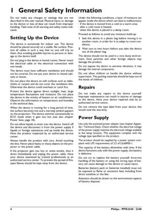 Page 44Philips · PPX2330 · 2340
1 General Safety Information
Do not make any changes or settings that are not
described in this user manual. Physical injury or damage
to the device or loss of data can result from improper
handling. Take note of all warning and safety notes indi-
cated.
Setting Up the Device
The device is exclusively for indoor use. The device
should be placed securely on a stable, flat surface. Posi-
tion all cables in such a way that no one will trip on
them, thus avoiding possible  i njur...