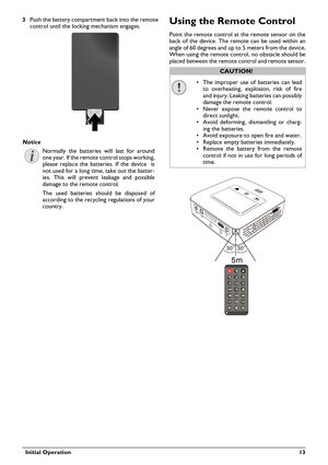 Page 13  Initial Operation 13
3Push the battery compartment back into the remote 
control until the locking mechanism engages.
Normally the batteries will last for around 
one year. If the remote control stops working, 
please replace the batteries. If the device  is 
not used for a long time, take out the batter
-
ies. This will prevent leakage and possible 
da mag
e to the remote control.
The used batteries should be disposed of 
according to  

the recycling regulations of your 
country.
Using the Remote...