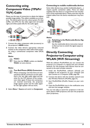 Page 17  Connect to the Playback Device 17
Connecting using 
Component-Video (YPbPr/
YUV) Cable
Please use this type of connection to obtain the highest 
possible image quality. This cabl e is available as an acces-
sory. The device jacks have  the
 co
 lours green (Y), blue 
(U/Pb), red (V/Pr) for the video signal and red (audio 
right) and white (audio left) for the audio signal.
VGA
Y-Pb-Pr HDMI
1 Connect the video component cable (accessory) to 
the projector's  HDMI socket.
2 Co
nnect the video...