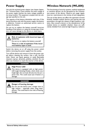 Page 5  General Safety Information 5
Power Supply
Use only the enclosed power adapter (see chapter Appen-
dix / Technical Data). Check whether the mains voltage  of 
the power supply matches the mains voltage available at 
the setup location. This equipment complies with the volt -
age type specified on the unit.
The capacity of the battery diminishes with time. If the 
device functions only with  the power supply, the battery 
is defective. Contact an authorised service centre to 
replace the battery.
Do not...