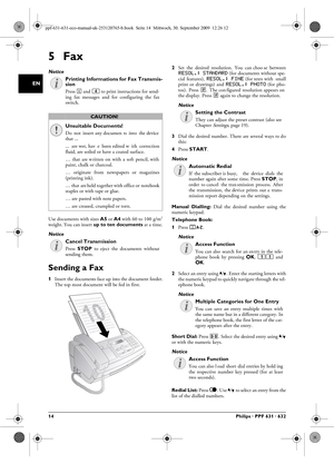 Page 1414Philips · PPF 631 · 632
EN
5Fax
Help 4 · Fax
Unsuitable Documents!
10 Documents · A5/A4
Use documents with sizes A5 or  A4 with 60 to 100 g/m2
weight. You can insert  up to ten documents at a time.Fax
Sending a Fax
1Insert the documents face up into the document feeder.
The top most document will be fed in first. 2
Set  the  desired  resolution.  You  can choo se  between
RESOL.: STANDARD (for documents without spe-
cial  features), RESOL.: FINE  (for texts with  small
print  or  drawings)  and RESOL.:...