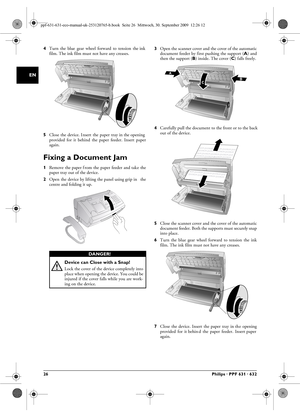 Page 2626Philips · PPF 631 · 632
EN
4Turn  the  blue  gear  wheel  forward  to  tension  the ink
film. The ink film must not have any creases.
5 Close  the  device. I nsert  the  paper  tray in the opening
provided  for  it  behind  the  paper  feeder.  Insert  paper
again.
Fixing a Document Jam
1Remove  the paper f rom  the  paper feeder  and tak e  the
paper tray out of the device.
2 Open  the  device by lifting the panel using grip in  the
centre and folding it up. 3
Open the scanner cover and the cover of...