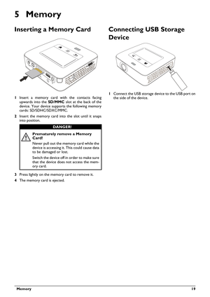 Page 19  Memory 19
5 Memory
Inserting a Memory Card
VGA
Y-Pb-Pr
HDMI
1Insert a memory card with the contacts facing 
upwards into the / slot at the back of the 
device. Your
 device supports the following memory 
cards: SD/SDHC/SDXC/MMC.
2Insert the memory card into the slot until it snaps 
into position.
Prematurely remove a Memory 
Card!
Never pull out the memory card while the 
device is accessing it. This could cause data 
to be damaged or lost.
Switch the device off in order to make sure 
that the...