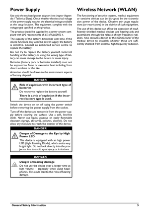 Page 5  General Safety Information 5
Power Supply
Use only the enclosed power adapter (see chapter Appen-
dix / Technical Data). Check whether the electrical voltage 
of the power sup
ply matches the electrical voltage available 
at the setup location. This equipment complies with the 
voltage type specified on the product.
The product should be supplied by a power system com-
pliant with LPS requirements of 2.5 of UL60950-1.
The capacity of the battery diminishes with time. If the 
device functions only with...