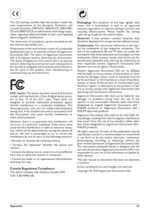 Page 27Appendix27
The CE marking certifies that the product meets the
main requirements of the European Parliament and
Council directives 1999/5/CE, 2006/95/CE, 2004/108/-
CE and 2009/125/CE on information technology equip-
ment, regarding safety and health of users and regarding
electromagnetic interference.
The declaration of compliance can be consulted on the
site www.picopix.philips.com.
Preservation of the environmentas part of a sustainable
development plan is an essential concern of Sagemcom
Documents...