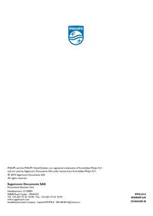 Page 28PPX3 414
NORAM-US
253604485-B
PH ILIPS andthePHILIP S’Shield Emblem areregistered trademarks ofKonink lijkePhilips N.V.
and areuse d by Sagemco mDoc uments SASunder license from Koninklijke PhilipsN.V .
È 201Sagemco mDo cumen tsSAS
All righ ts re se rv e d
Sagemc om Docu ments SAS
D ocume nts Business Unit
Headquarters: CS 50001
92848 Rueil Cedex - FRANCE
Tel: +33(0)1 57 61 10 00·Fax: +33(0)1 5761 1001
w ww .s agem com.com
Nanterre 