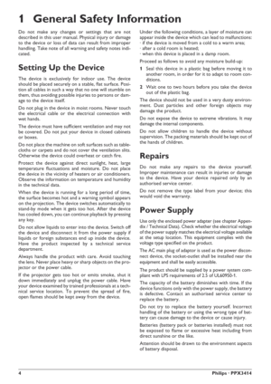 Page 44Philips · PPX3414
1 General Safety Information
Do not make any changes or settings that are not
described in this user manual. Physical injury or damage
to the device or loss of data can result from improper
handling. Take note of all warning and safety notes indi-
cated.
Setting Up the Device
The device is exclusively for indoor use. The device
should be placed securely on a stable, flat surface. Posi-
tion all cables in such a way that no one will stumble on
them, thus avoiding possible injuries to...