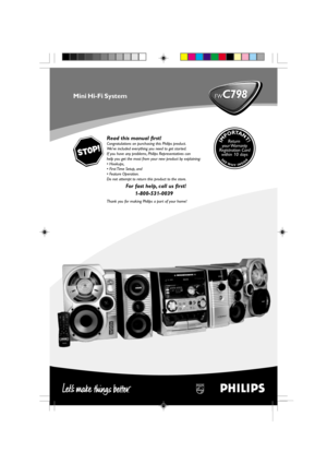 Page 11
3139 115 21261
FWC798FWC798Mini Hi-Fi System
Read this manual ﬁrst!Congratulations on purchasing this Philips product.
We’ve included everything you need to get started.
If you have any problems, Philips Representatives can
help you get the most from your new product by explaining:
• Hookups,
• First Time Setup, and
• Feature Operation.
Do not attempt to return this product to the store.
For fast help, call us ﬁrst!
      1-800-531-0039
Thank you for making Philips a part of your home!
SEEWHYINSIDE...