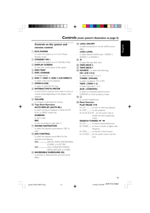 Page 1313
English
3139 115 21261
Controls (main system’s illustration on page 3)
Controls on the system and
remote control
1
ECO POWER
– to switch the system on or to Eco Power
Standby mode.
2STANDBY ON y
– to switch the system on or to Standby mode.
3DISPLAY SCREEN
– to view the current status of the system.
4DISC TRAY
5DISC CHANGE
– to change disc(s).
6DISC 1 / DISC 2 / DISC 3 (CD DIRECT)
– to select a disc tray for playback.
7OPEN•CLOSE
– to open or close the disc tray.
8INTERACTIVE VU  METER
– to show the...