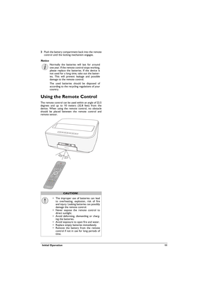 Page 11  Initial Operation 11
3Push the battery compartment back into the remote 
control until the locking mechanism engages.
Using the Remote Control
The remote control can be used within an angle of 22.5 
degrees and up to 10 meters (32.8 feet) from the 
device. When using the remote control, no obstacle 
should be placed between the remote control and 
remote sensor.
Notice
Normally the batteries will last for around 
one year. If the remote control stops working, 
please replace the batteries. If the...