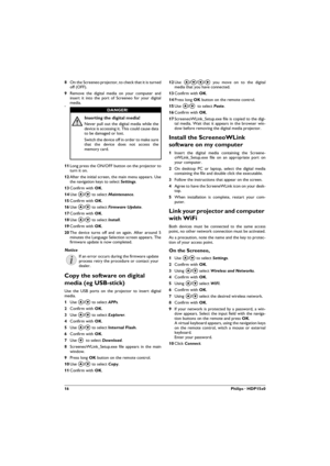 Page 1616Philips · HDP15x0
8On the Screeneo projector, to check that it is turned 
off (OFF).
9Remove the digital media on your computer and 
insert it into the port of Screeneo for your digital 
media.
10
11Long press the ON/OFF button on the projector to 
turn it on.
12After the initial screen, the main menu appears. Use 
the navigation keys to select Settings. 
13Confirm with OK.
14Use / to select Maintenance.
15Confirm with OK.
16Use / to select Firmware Update.
17Confirm with OK.
18Use / to select...