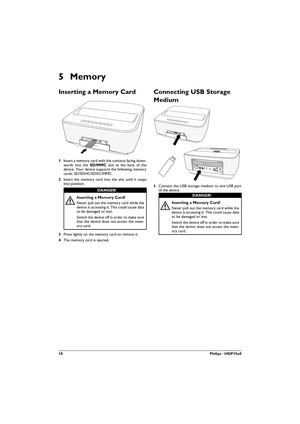 Page 1818Philips · HDP15x0
5Memory
Inserting a Memory Card
1Insert a memory card with the contacts facing down-wards into the 
/ slot at the back of the 
device. Your device supports the following memory 
cards: SD/SDHC/SDXC/MMC.
2Insert the memory card into the slot until it snaps 
into position.
3Press lightly on the memory card to remove it.
4The memory card is ejected. 
Connecting USB Storage 
Medium
1Connect the USB storage medium to one USB port 
of the device.DANGER!
Inserting a Memory Card!
Never...