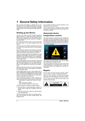 Page 44Philips · HDP15x0
1 General Safety Information
Do not make any changes or settings that are not 
described in this user manual. Physical injury or damage 
to the device or loss of data can result from improper 
handling. Take note of all warning and safety notes indi
-cated.
Setting up the Device
The unit is for indoor use only. The device should be 
placed securely on a stable, flat surface. Position all 
cables in such a way that no one will stumble on them, 
thus avoiding possible injuries to persons...