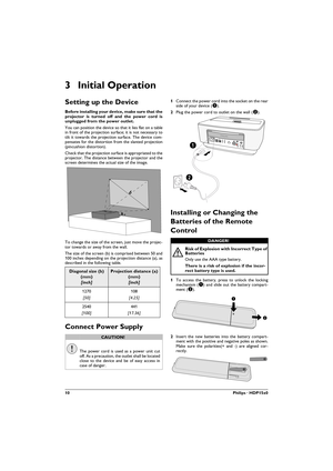 Page 1010Philips · HDP15x0
3 Initial Operation
Setting up the Device
Before installing your device, make sure that the 
projector is turned off and the power cord is 
unplugged from the power outlet.
You can position the device so that it lies flat on a table 
in front of the projection surface; it is not necessary to 
tilt it towards the projection surface. The device com
-pensates for the distortion from the slanted projection 
(pincushion distortion).
Check that the projection surface is appropriated to the...