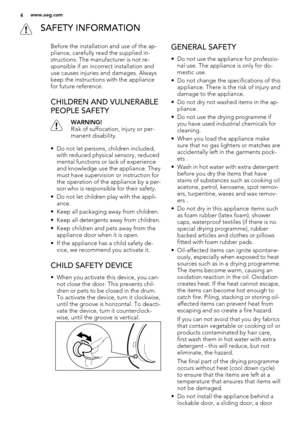 Page 4 SAFETY INFORMATION
Before the installation and use of the ap-
pliance, carefully read the supplied in-
structions. The manufacturer is not re-
sponsible if an incorrect installation and
use causes injuries and damages. Always
keep the instructions with the appliance
for future reference.
CHILDREN AND VULNERABLE
PEOPLE SAFETY
WARNING!
Risk of suffocation, injury or per-
manent disability.
• Do not let persons, children included,
with reduced physical sensory, reduced
mental functions or lack of...