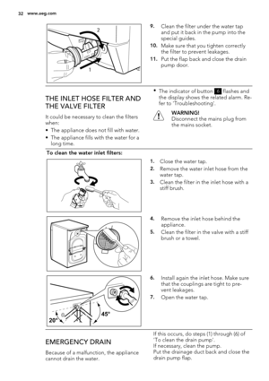 Page 3212
9.Clean the filter under the water tap
and put it back in the pump into the
special guides.
10.Make sure that you tighten correctly
the filter to prevent leakages.
11.Put the flap back and close the drain
pump door.
THE INLET HOSE FILTER AND
THE VALVE FILTER
It could be necessary to clean the filters
when:
• The appliance does not fill with water.
• The appliance fills with the water for a
long time.•
The indicator of button 
6 flashes and
the display shows the related alarm. Re-
fer to...