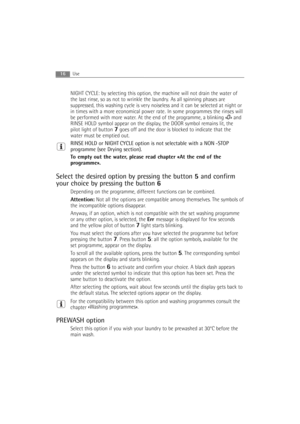 Page 1616Use
NIGHT CYCLE: by selecting this option, the machine will not drain the water of
the last rinse, so as not to wrinkle the laundry. As all spinning phases are
suppressed, this washing cycle is very noiseless and it can be selected at night or
in times with a more economical power rate
.In some programmes the rinses will
be performed with more water. At the end of the programme, a blinking «
0» and
RINSE HOLD symbol appear on the display, the DOOR symbol remains lit, the
pilot light of button 
7goes...