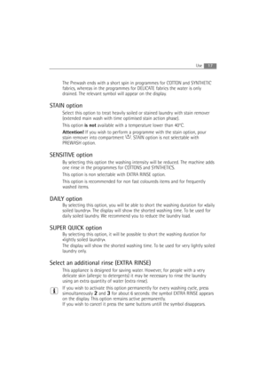 Page 1717Use
The Prewash ends with a short spin in programmes for COTTON and SYNTHETIC
fabrics, whereas in the programmes for DELICATE fabrics the water is only
drained. The relevant symbol will appear on the display.
STAIN option
Select this option to treat heavily soiled or stained laundry with stain remover
(extended main wash with time optimised stain action phase).
This option is notavailable with a temperature lower than 40°C.
Attention!If you wish to perform a programme with the stain option, pour
stain...