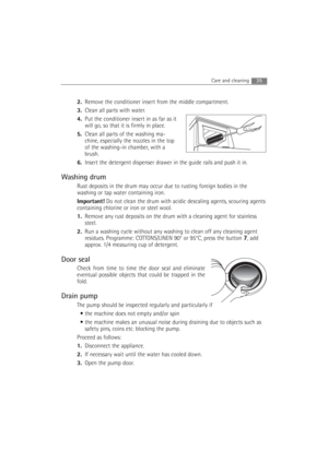 Page 3535Care and cleaning 
2.Remove the conditioner insert from the middle compartment. 
3.Clean all parts with water.
4.Put the conditioner insert in as far as it
will go, so that it is firmly in place.
5.Clean all parts of the washing ma-
chine, especially the nozzles in the top
of the washing-in chamber, with a
brush.
6.Insert the detergent dispenser drawer in the guide rails and push it in.
Washing drum
Rust deposits in the drum may occur due to rusting foreign bodies in the
washing or tap water containing...