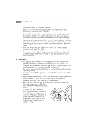 Page 8item before washing in a domestic machine.
 The users should always check that they have not  left their gas lighters
(disposable or otherwise) in their clothing.
 Never tumble dry items that have had contact with chemicals such as dry
cleaning fluid.These are of a volatile nature and could cause an explosion.
Only tumble dry items which have been washed in water or require airing
.
 Plastic detergent dispensers should not remain in the drum during the drying
cycle, as the plastic used is not designed to...