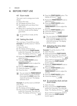 Page 11\b\bEN GLIS H
4 . BEFO RE F IR ST  U SE
4 .\b Eco n m od e
The o ve n is  s e t in  e nerg y s a ve  m od e
(E co n)\b
\b . Plu g  in  t h e o ve n\b
2 . The d is p la y w ill  s h o w : E co n\b
3 . The d is p la y w ill  c o unt d ow n f r o m
3:0 0 t o  z e ro \b
4. W hen z e ro  is  r e ach ed , t h e o ve n g oes
in to  E co n m od e a n d  t h e d is p la y
g oes b la n k\b
To  c a n ce l  E co n m od e, s e t t h e
clo ck\b
4 .2 Settin g  t h e c lo ck
T he o ve n h as a  1 \f a n d  \f 4 h o ur c...