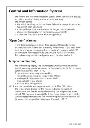 Page 1818818 34 59-00/0
Control and Information Systems
The control and information systems consist of the temperature display, 
an optical warning display and an acoustic warning.
The system warns:
– when first switching on the appliance (when the storage temperature 
has not yet been attained);
– if the appliance door remains open for longer than 80 seconds;
– of excessive temperature in the freezer compartment;
– if there are functional errors with the appliance.
Open Door Warning 
If the door remains open...