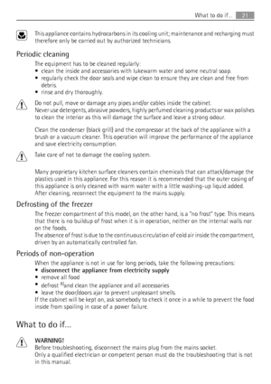 Page 21This appliance contains hydrocarbons in its cooling unit; maintenance and recharging must
therefore only be carried out by authorized technicians.
Periodic cleaning
The equipment has to be cleaned regularly:
• clean the inside and accessories with lukewarm water and some neutral soap.
• regularly check the door seals and wipe clean to ensure they are clean and free from
debris.
• rinse and dry thoroughly.
Do not pull, move or damage any pipes and/or cables inside the cabinet.
Never use detergents,...