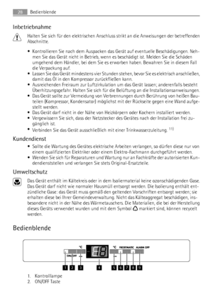 Page 28Inbetriebnahme
Halten Sie sich für den elektrischen Anschluss strikt an die Anweisungen der betreffenden
Abschnitte.
• Kontrollieren Sie nach dem Auspacken das Gerät auf eventuelle Beschädigungen. Neh-
men Sie das Gerät nicht in Betrieb, wenn es beschädigt ist. Melden Sie die Schäden
umgehend dem Händler, bei dem Sie es erworben haben. Bewahren Sie in diesem Fall
die Verpackung auf.
• Lassen Sie das Gerät mindestens vier Stunden stehen, bevor Sie es elektrisch anschließen,
damit das Öl in den Kompressor...