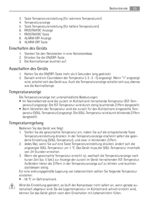 Page 293. Taste Temperatureinstellung (für wärmere Temperaturen)
4. Temperaturanzeige
5. Taste Temperatureinstellung (für kältere Temperaturen)
6. FROSTMATIC Anzeige
7. FROSTMATIC Taste
8. ALARM OFF Anzeige
9. ALARM OFF Taste
Einschalten des Geräts
1. Stecken Sie den Netzstecker in eine Netzsteckdose.
2. Drücken Sie die ON/OFF-Taste.
3. Die Kontrolllampe leuchtet auf.
Ausschalten des Geräts
1. Halten Sie die ON/OFF-Taste mehr als 5 Sekunden lang gedrückt.
2. Danach wird ein Countdown der Temperatur (-3 -2 -1)...