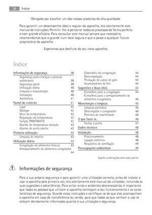 Page 38Obrigado por escolher um dos nossos produtos de alta qualidade.
Para garantir um desempenho ideal e regular do aparelho, leia atentamente este
manual de instruções. Permitir-lhe-á percorrer todos os processos de forma perfeita
e com grande eficácia. Para consultar este manual sempre que necessário,
recomendamos que o guarde num local seguro e que o passe a qualquer futuro
proprietário do aparelho
Esperamos que desfrute do seu novo aparelho.
Índice
Informações de segurança   38
Segurança para crianças e...