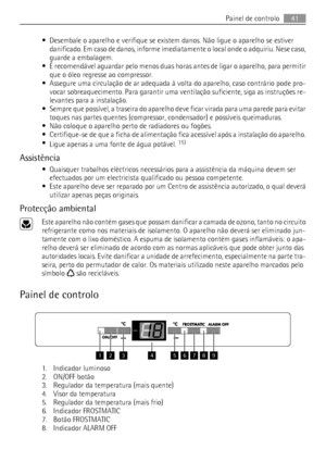 Page 41• Desembale o aparelho e verifique se existem danos. Não ligue o aparelho se estiver
danificado. Em caso de danos, informe imediatamente o local onde o adquiriu. Nese caso,
guarde a embalagem.
• É recomendável aguardar pelo menos duas horas antes de ligar o aparelho, para permitir
que o óleo regresse ao compressor.
• Assegure uma circulação de ar adequada à volta do aparelho, caso contrário pode pro-
vocar sobreaquecimento. Para garantir uma ventilação suficiente, siga as instruções re-
levantes para a...