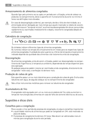 Page 44Armazenamento de alimentos congelados
Quando ligar pela primeira vez ou após um período sem utilização, antes de colocar os
produtos no compartimento, deixe o aparelho em funcionamento durante no mínimo 2
horas nas definições mais elevadas.
Em caso de descongelação acidental, por exemplo, devido a falta de electricidade, se a
alimentação estiver desligada por mais tempo que aquele mostrado na tabela de caracte-
rísticas técnicas em tempo de reinício, os alimentos descongelados têm de ser consumidos...