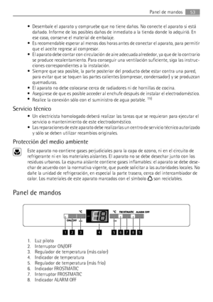 Page 53• Desembale el aparato y compruebe que no tiene daños. No conecte el aparato si está
dañado. Informe de los posibles daños de inmediato a la tienda donde lo adquirió. En
ese caso, conserve el material de embalaje.
• Es recomendable esperar al menos dos horas antes de conectar el aparato, para permitir
que el aceite regrese al compresor.
• El aparato debe contar con circulación de aire adecuada alrededor, ya que de lo contrario
se produce recalentamiento. Para conseguir una ventilación suficiente, siga...