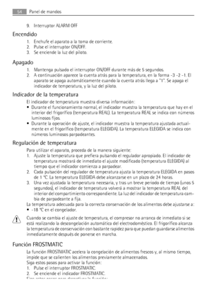 Page 549. Interruptor ALARM OFF
Encendido
1. Enchufe el aparato a la toma de corriente.
2. Pulse el interruptor ON/OFF.
3. Se enciende la luz del piloto.
Apagado
1. Mantenga pulsado el interruptor ON/OFF durante más de 5 segundos.
2. A continuación aparece la cuenta atrás para la temperatura, en la forma -3 -2 -1. El
aparato se apaga automáticamente cuando la cuenta atrás llega a 1. Se apaga el
indicador de temperatura, y la luz del piloto.
Indicador de la temperatura
El indicador de temperatura muestra diversa...