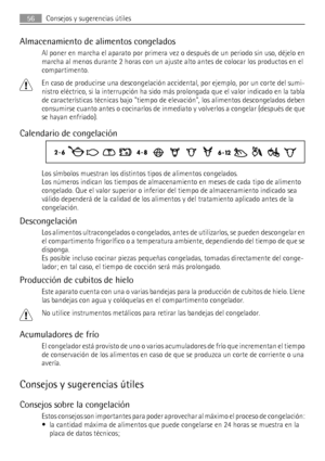 Page 56Almacenamiento de alimentos congelados
Al poner en marcha el aparato por primera vez o después de un periodo sin uso, déjelo en
marcha al menos durante 2 horas con un ajuste alto antes de colocar los productos en el
compartimento.
En caso de producirse una descongelación accidental, por ejemplo, por un corte del sumi-
nistro eléctrico, si la interrupción ha sido más prolongada que el valor indicado en la tabla
de características técnicas bajo tiempo de elevación, los alimentos descongelados deben...