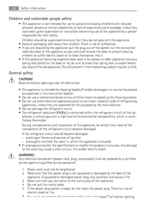 Page 16Children and vulnerable people safety
• This appliance is not intended for use by persons (including children) with reduced
physical, sensory or mental capabilities, or lack of experience and knowledge, unless they
have been given supervision or instruction concerning use of the appliance by a person
responsible for their safety.
Children should be supervised to ensure that they do not play with the appliance.
• Keep all packaging well away from children. There is risk of suffocation.
• If you are...