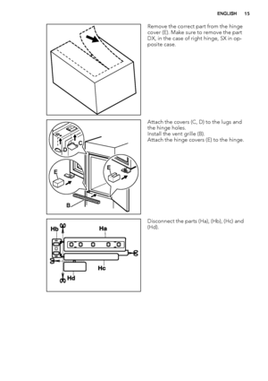 Page 15Remove the correct part from the hinge
cover (E). Make sure to remove the part
DX, in the case of right hinge, SX in op-
posite case.
EE
B DC
Attach the covers (C, D) to the lugs and
the hinge holes.
Install the vent grille (B).
Attach the hinge covers (E) to the hinge.
Disconnect the parts (Ha), (Hb), (Hc) and
(Hd).
ENGLISH15
 