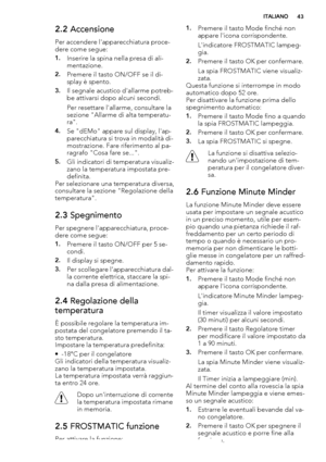 Page 432.2 Accensione
Per accendere l'apparecchiatura proce-
dere come segue:
1.Inserire la spina nella presa di ali-
mentazione.
2.Premere il tasto ON/OFF se il di-
splay è spento.
3.Il segnale acustico d'allarme potreb-
be attivarsi dopo alcuni secondi.
Per resettare l'allarme, consultare la
sezione "Allarme di alta temperatu-
ra".
4.Se "dEMo" appare sul display, l'ap-
parecchiatura si trova in modalità di-
mostrazione. Fare riferimento al pa-
ragrafo "Cosa fare...