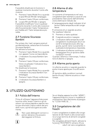 Page 44È possibile disattivare la funzione in
qualsiasi momento durante il conto alla
rovescia:
1.Premere il tasto Mode fino a quando
la spia Minute Minder lampeggia.
2.Premere il tasto OK per confermare.
3.La spia Minute Minder si spegne.
È possibile modificare l'ora in qualsiasi
momento durante il conto alla rovescia e
alla fine premendo il tasto Temperatura
più fredda ed il Tasto temperatura più
calda.
2.7 Funzione Sicurezza
Bambini
Per evitare che i tasti vengano premuti
accidentalmente, selezionare la...