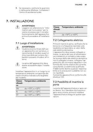 Page 493.Se necessario, sostituire le guarnizio-
ni della porta difettose. Contattare il
Centro di assistenza locale.
7. INSTALLAZIONE
AVVERTENZA!
Leggere con attenzione le "Infor-
mazioni per la sicurezza" per la
vostra sicurezza e per il corretto
funzionamento dell'apparecchio
prima di procedere all'installazio-
ne.
7.1 Luogo d'installazione
AVVERTENZA!
Qualora occorra ritirare dall'uso
un apparecchio con serratura, si
raccomanda di rendere quest'ul-
tima inservibile per evitare...