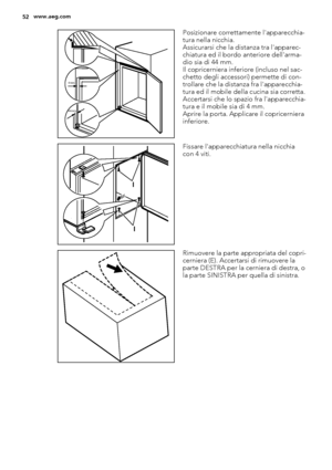 Page 5244mm
4mm
Posizionare correttamente l'apparecchia-
tura nella nicchia.
Assicurarsi che la distanza tra l'apparec-
chiatura ed il bordo anteriore dell'arma-
dio sia di 44 mm.
Il copricerniera inferiore (incluso nel sac-
chetto degli accessori) permette di con-
trollare che la distanza fra l'apparecchia-
tura ed il mobile della cucina sia corretta.
Accertarsi che lo spazio fra l'apparecchia-
tura e il mobile sia di 4 mm.
Aprire la porta. Applicare il copricerniera
inferiore.
I
I
Fissare...