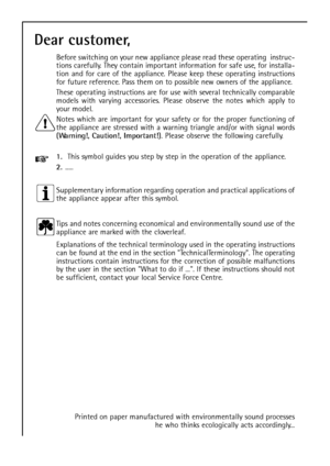 Page 228
Dear customer,
Before switching on your new appliance please read these operating  instruc-
tions carefully. They contain important information for safe use, for installa-
tion and for care of the appliance. Please keep these operating instructions
for future reference. Pass them on to possible new owners of the appliance.
These operating instructions are for use with several technically comparable
models with varying accessories. Please observe the notes which apply to
your model.
Notes which are...