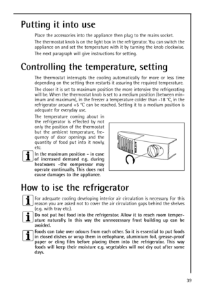 Page 1339
Putting it into use 
Place the accessories into the appliance then plug to the mains socket.
The thermostat knob is on the light box in the refrigerator. You can switch the
appliance on and set the temperature with it by turning the knob clockwise.
The next paragraph will give instructions for setting.
Controlling the temperature, setting
The thermostat interrupts the cooling automatically for more or less time
depending on the setting then restarts it assuring the required temperature.
The closer it...