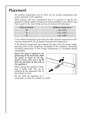 Page 834
Placement
The ambient temperature has an effect on the energy consumption and
proper operation of the appliance.
When placing, take into consideration that it is practical to operate the
appliance between ambient temperature limits according to the climate class
that is given in the chart below and can be found in the data label.
If the ambient temperature goes below the lower data the temperature of the
cooling compartment can go beyond the prescribed temperature.
If the ambient temperature goes...